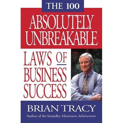  The 100 Absolutely Unbreakable Laws of Business Success - by  Brian Tracy (Paperback) 