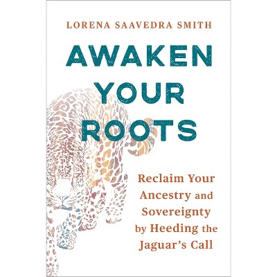 Awaken Your Roots - by  Lorena Saavedra Smith (Paperback)