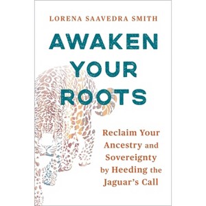 Awaken Your Roots - by  Lorena Saavedra Smith (Paperback) - 1 of 1