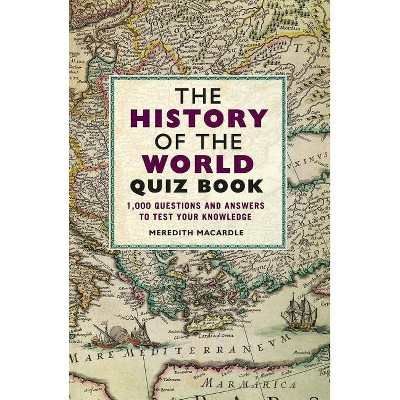 The History of the World Quiz Book - by  Meredith Macardle (Paperback)