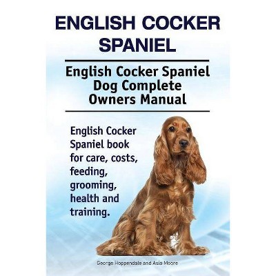 English Cocker Spaniel. English Cocker Spaniel Dog Complete Owners Manual. English Cocker Spaniel book for care, costs, feeding, grooming, health and