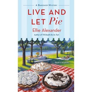 Live and Let Pie - (Bakeshop Mystery) by  Ellie Alexander (Paperback) - 1 of 1