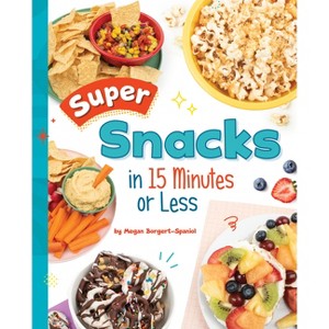 Super Snacks in 15 Minutes or Less - (15-Minute Foodie) by  Megan Borgert-Spaniol (Hardcover) - 1 of 1