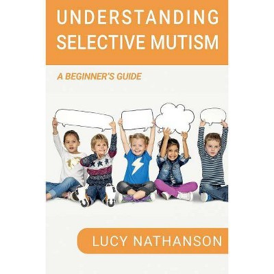 Understanding Selective Mutism - by  Lucy Nathanson (Paperback)