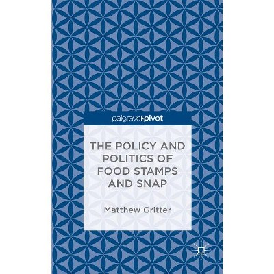 The Policy and Politics of Food Stamps and Snap - by  Matthew Gritter (Hardcover)