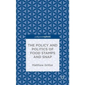 The Policy and Politics of Food Stamps and Snap - by  Matthew Gritter (Hardcover) - 1 of 1