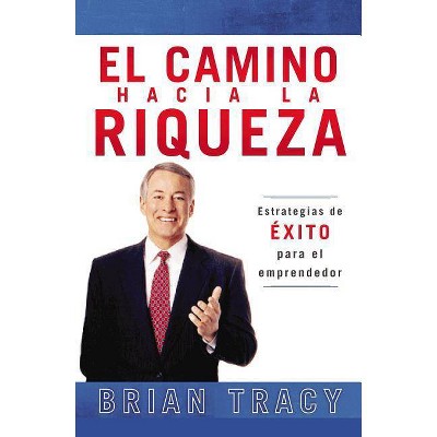 El Camino Hacia La Riqueza - by  Brian Tracy (Paperback)