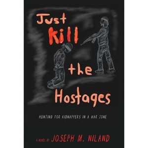 Just Kill the Hostages - by  Joseph M Niland (Hardcover) - 1 of 1