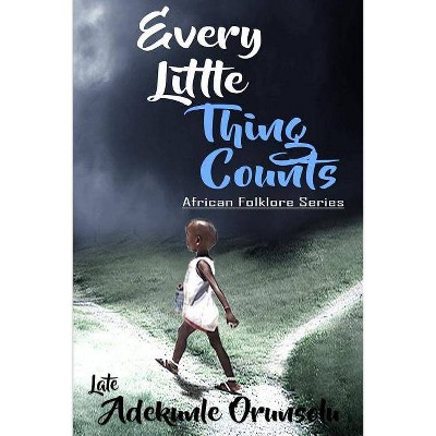 Every Little Thing Counts - (African Folklore) by  Adekunle M Orunsolu (Paperback)