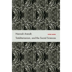 Hannah Arendt, Totalitarianism, and the Social Sciences - by  Peter Baehr (Hardcover) - 1 of 1