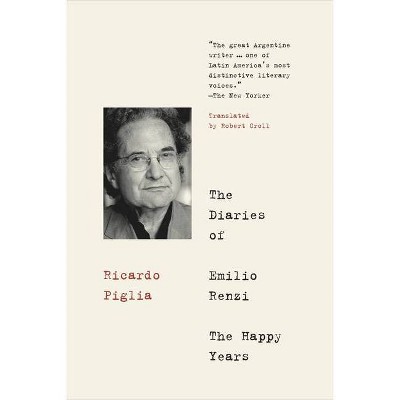 The Diaries of Emilio Renzi: The Happy Years - by  Ricardo Piglia (Paperback)