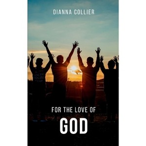For the Love of God - by  Dianna Collier (Paperback) - 1 of 1