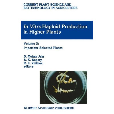 In Vitro Haploid Production in Higher Plants - (Current Plant Science and Biotechnology in Agriculture) by  S Mohan Jain & S K Sopory & R E Veilleux
