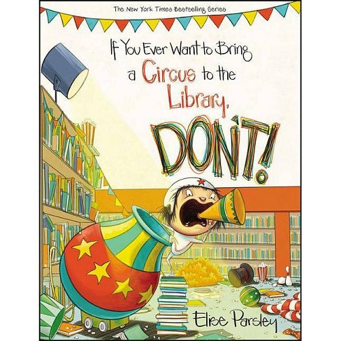 If You Ever Want To Bring A Circus To The Library, Don't! - By Elise  Parsley (school And Library) : Target