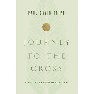 Journey to the Cross - by  Paul David Tripp (Hardcover) - 1 of 1