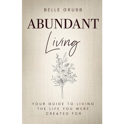Abundant Living - by  Belle Grubb (Paperback)