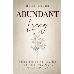 Abundant Living - by  Belle Grubb (Paperback) - 1 of 1