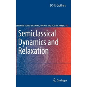 Semiclassical Dynamics and Relaxation - (Springer Atomic, Optical, and Plasma Physics) by  D S F Crothers (Hardcover) - 1 of 1