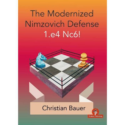 The Modernized Nimzovich Defense 1.E4 Nc6! - by  Bauer (Paperback)