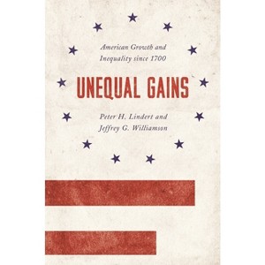 Unequal Gains - (Princeton Economic History of the Western World) by  Peter H Lindert & Jeffrey G Williamson (Hardcover) - 1 of 1