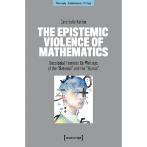 The Epistemic Violence of Mathematics - (Philosophy - Enlightenment - Critique) by  Cara-Julie Kather (Paperback) - 1 of 1