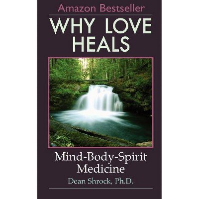 Why Love Heals - by  Dean Shrock (Paperback)