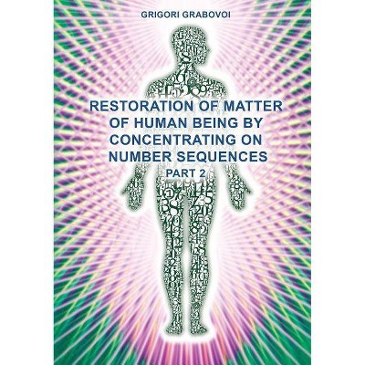 Restoration of Matter of Human Being by Concentrating on Number Sequences (Part 2) - by  Grigori Grabovoi (Paperback)