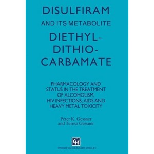 Disulfiram and Its Metabolite, Diethyldithiocarbamate - by  P K Gessner (Paperback) - 1 of 1