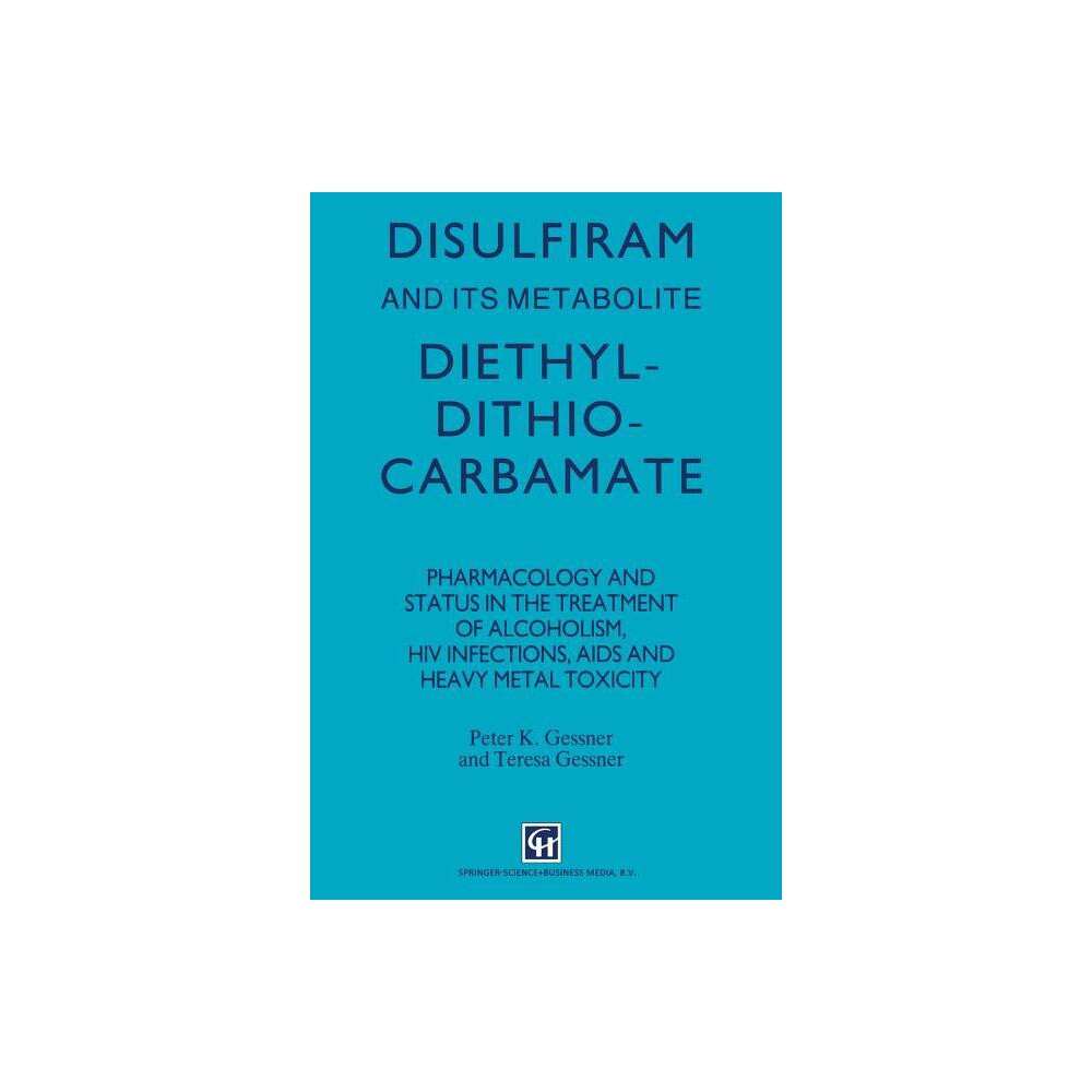 Disulfiram and Its Metabolite, Diethyldithiocarbamate - by P K Gessner (Paperback)