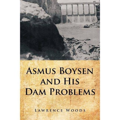 Asmus Boysen and His Dam Problems - by  Lawrence Woods (Paperback)