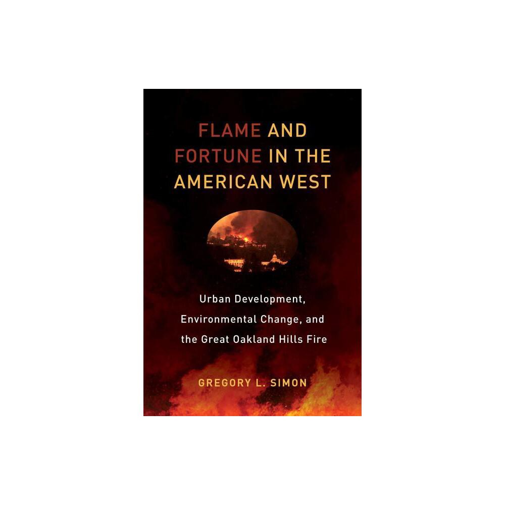 Flame and Fortune in the American West - (Critical Environments: Nature, Science, and Politics) by Gregory L Simon (Paperback)