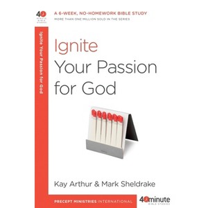 Ignite Your Passion for God - (40-Minute Bible Studies) by  Kay Arthur & Mark Sheldrake (Paperback) - 1 of 1
