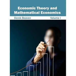 Economic Theory and Mathematical Economics: Volume I - by  Derek Beaven (Hardcover) - 1 of 1