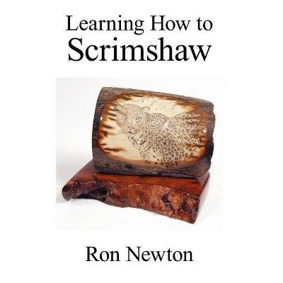 Learning How to Scrimshaw - by  Ron Newton (Paperback)