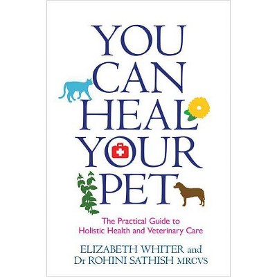 You Can Heal Your Pet - by  Elizabeth Whiter & Sathish Mrcvs (Paperback)