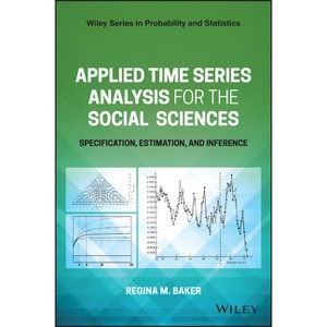 Applied Time Series Analysis for the Social Sciences - (Wiley Probability and Statistics) by  Regina Baker (Hardcover) - 1 of 1