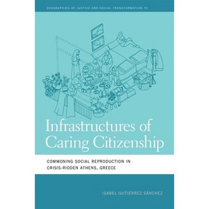 Infrastructures of Caring Citizenship - (Geographies of Justice and Social Transformation) by  Isabel Gutiérrez Sánchez (Hardcover) - 1 of 1