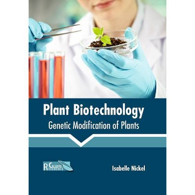 Plant Biotechnology: Genetic Modification of Plants - by  Isabelle Nickel (Hardcover)