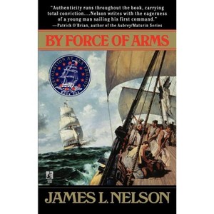 By Force of Arms - (Revolution at Sea Trilogy) by  James L Nelson (Paperback) - 1 of 1