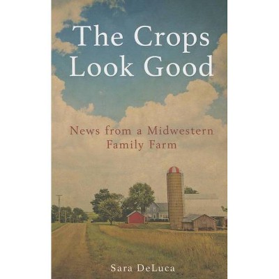 The Crops Look Good - by  Sara DeLuca (Paperback)