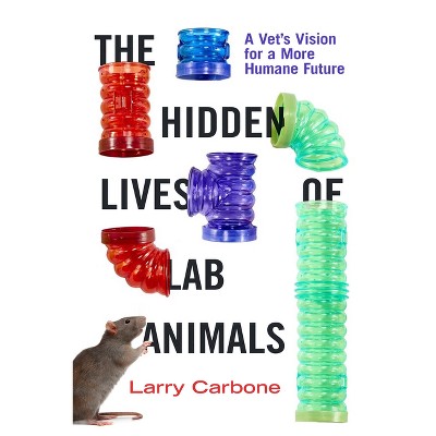 The Hidden Lives of Lab Animals - by  Larry Carbone (Hardcover)