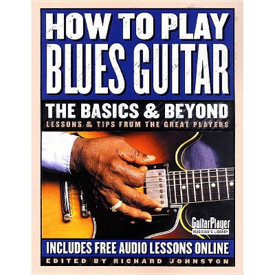 How to Play Blues Guitar: The Basics & Beyond - by  Richard Johnston (Paperback)