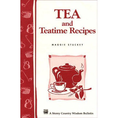 Tea and Teatime Recipes - (Storey Country Wisdom Bulletin) by  Maggie Stuckey (Paperback)