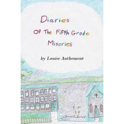 Diaries of the Fifth Grade Miseries - by  Louise Authement (Paperback)