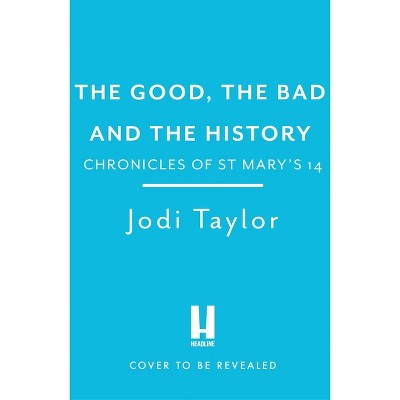 The Good, the Bad and the History - (Chronicles of St. Mary's) by  Jodi Taylor (Paperback)