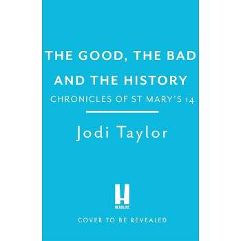 The Good, the Bad and the History - (Chronicles of St. Mary's) by  Jodi Taylor (Paperback)