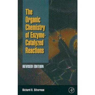 Organic Chemistry of Enzyme-Catalyzed Reactions, Revised Edition - 2nd Edition by  Richard B Silverman (Hardcover)