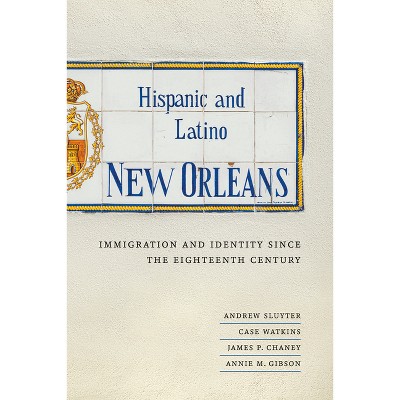 Hispanic and Latino New Orleans - by  Andrew Sluyter & Case Watkins & James P Chaney & Annie M Gibson (Paperback)