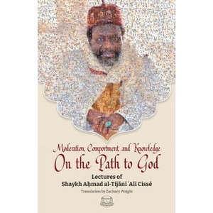 Moderation, Comportment and Knowledge On the Path to God - by  Imam Shaykh Tijani Cisse (Paperback) - 1 of 1