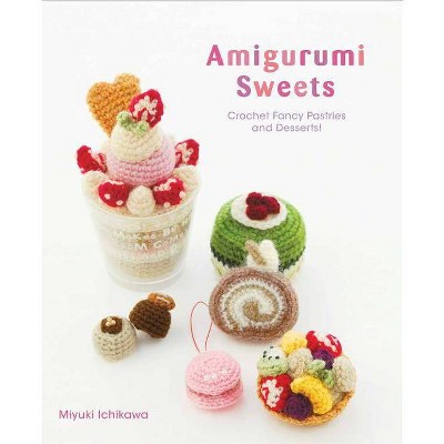 Amigurumi Sweets - by  Miyuki Ichikawa (Paperback)